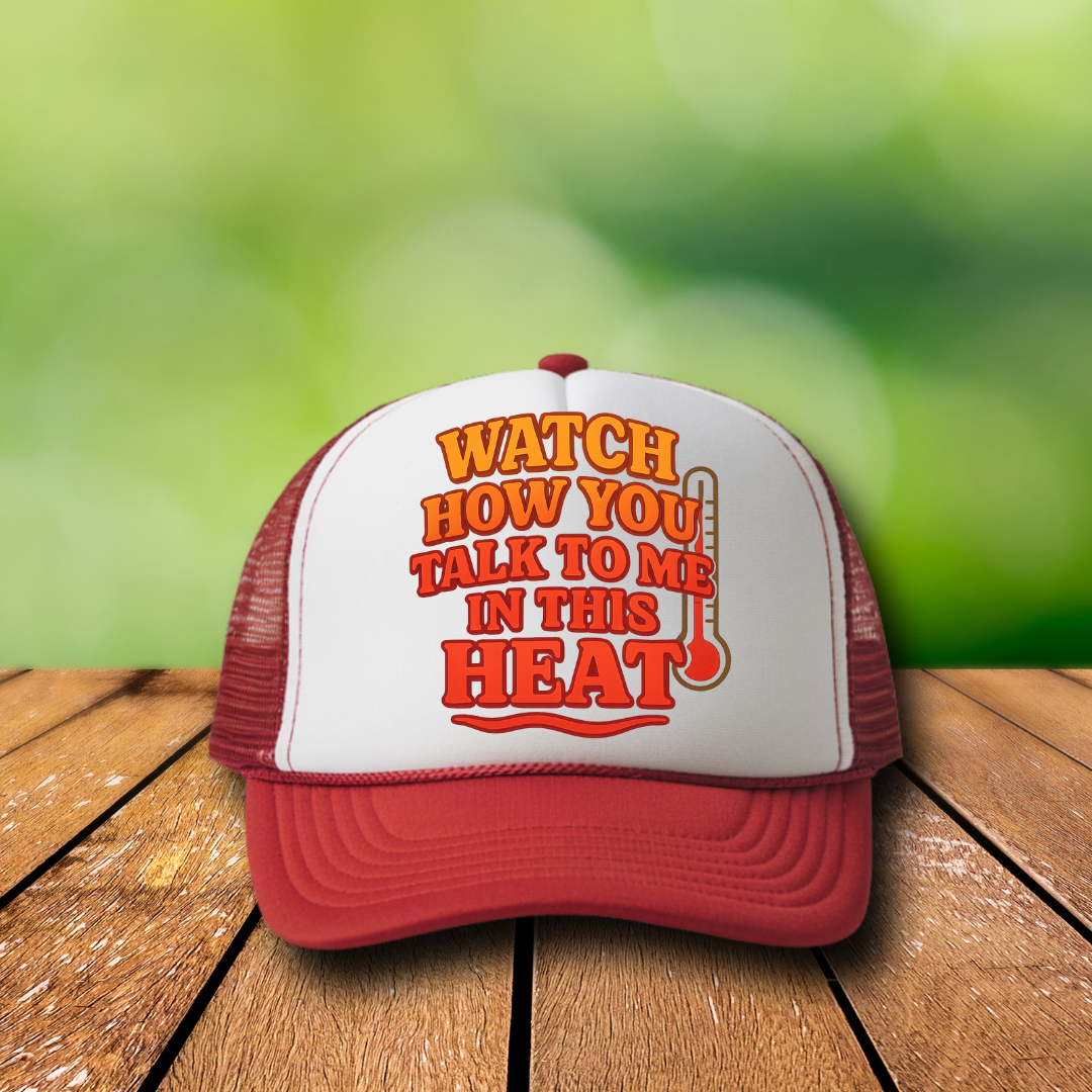 DTF Hat Patch- Watch How You Talk To Me In Heat