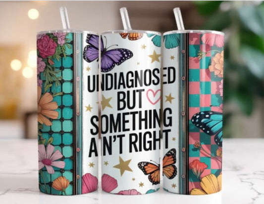 Sublimation Tumbler Wraps- Undiagnosed But Something Ain’t Right (20 oz or 30 oz)