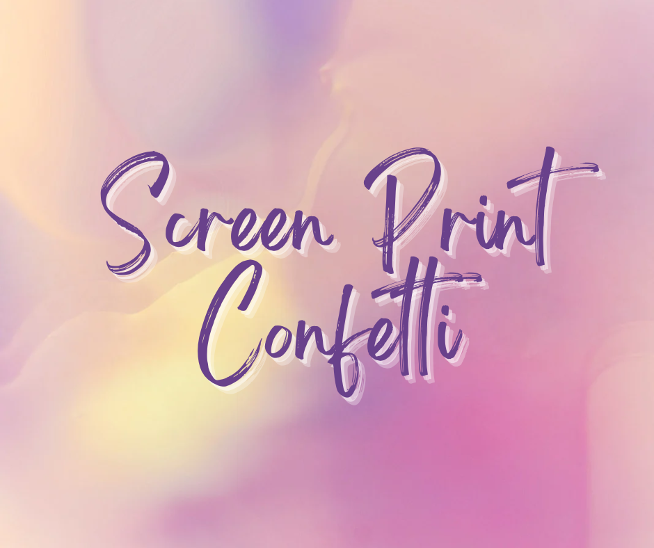 Screen Print Confetti