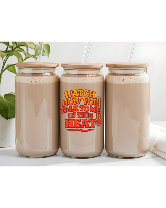 UV DTF- Watch How You Talk To Me In Heat