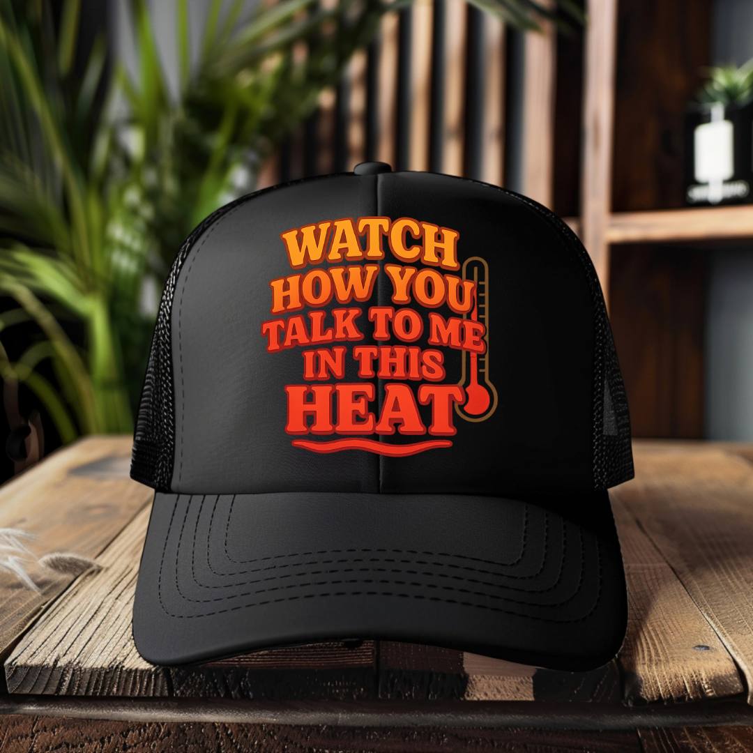 DTF Hat Patch- Watch How You Talk To Me In Heat
