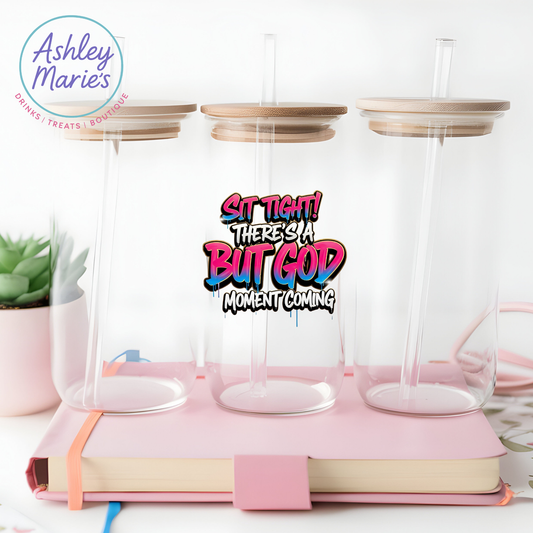 Pre-Order UV DTF- Sit Tight There's A But God  (one side) CLOSES ON 3/3/26