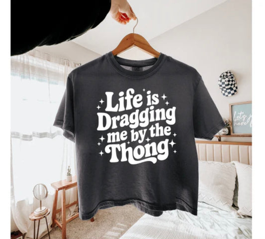 Screen Print- Life’s Dragging Me By The Thong